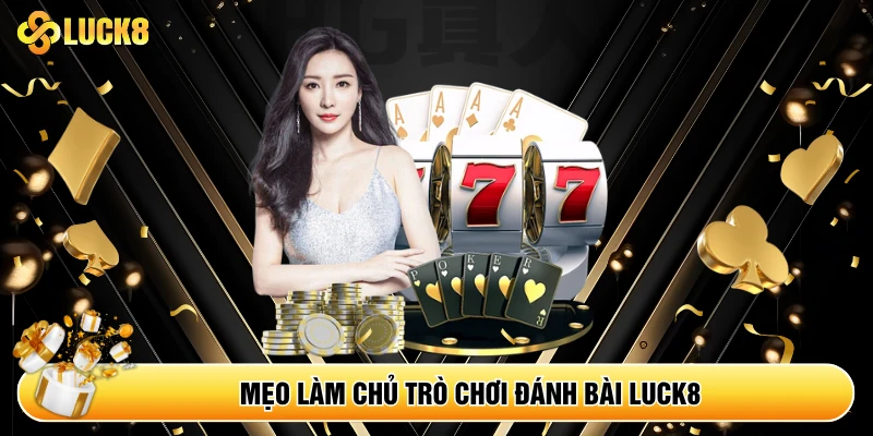 Mẹo làm chủ trò chơi đánh bài Luck8